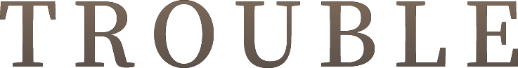 TROUBLE